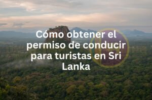 Cómo obtener el permiso de conducir para turistas en Sri Lanka